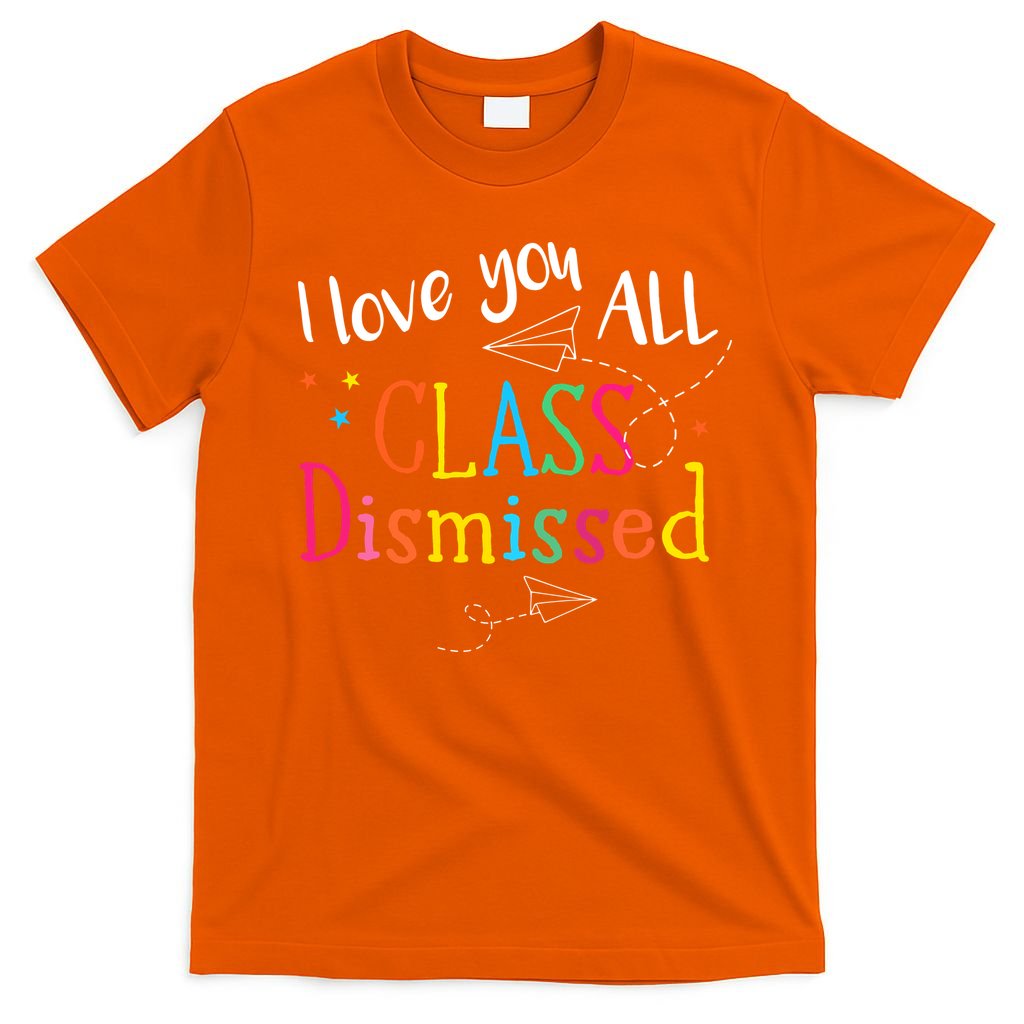 I Love You All Class Dismissed Teacher Last Day Of School T-Shirt