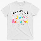 I Love You All Class Dismissed Teacher Last Day Of School T-Shirt