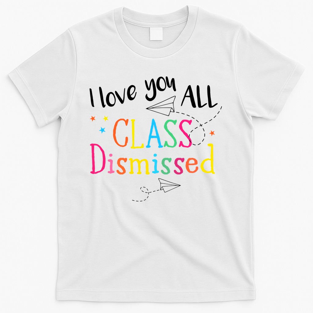 I Love You All Class Dismissed Teacher Last Day Of School T-Shirt