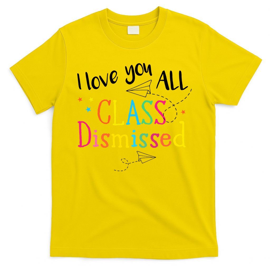 I Love You All Class Dismissed Teacher Last Day Of School T-Shirt