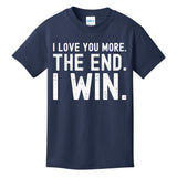 I Love You More The End I Win Funny Lovely Valentines Day Kids T-Shirt