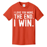 I Love You More The End I Win Funny Lovely Valentines Day Kids T-Shirt