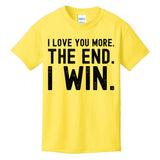 I Love You More The End I Win Funny Lovely Valentines Day Kids T-Shirt