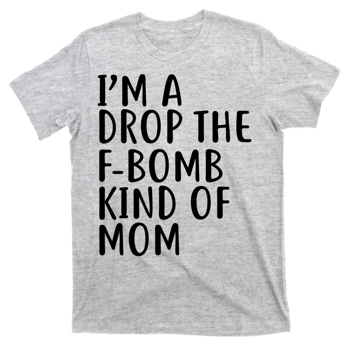 I'm A Drop The F-Bomb Kind Of Mom1 T-Shirt