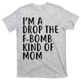 I'm A Drop The F-Bomb Kind Of Mom1 T-Shirt