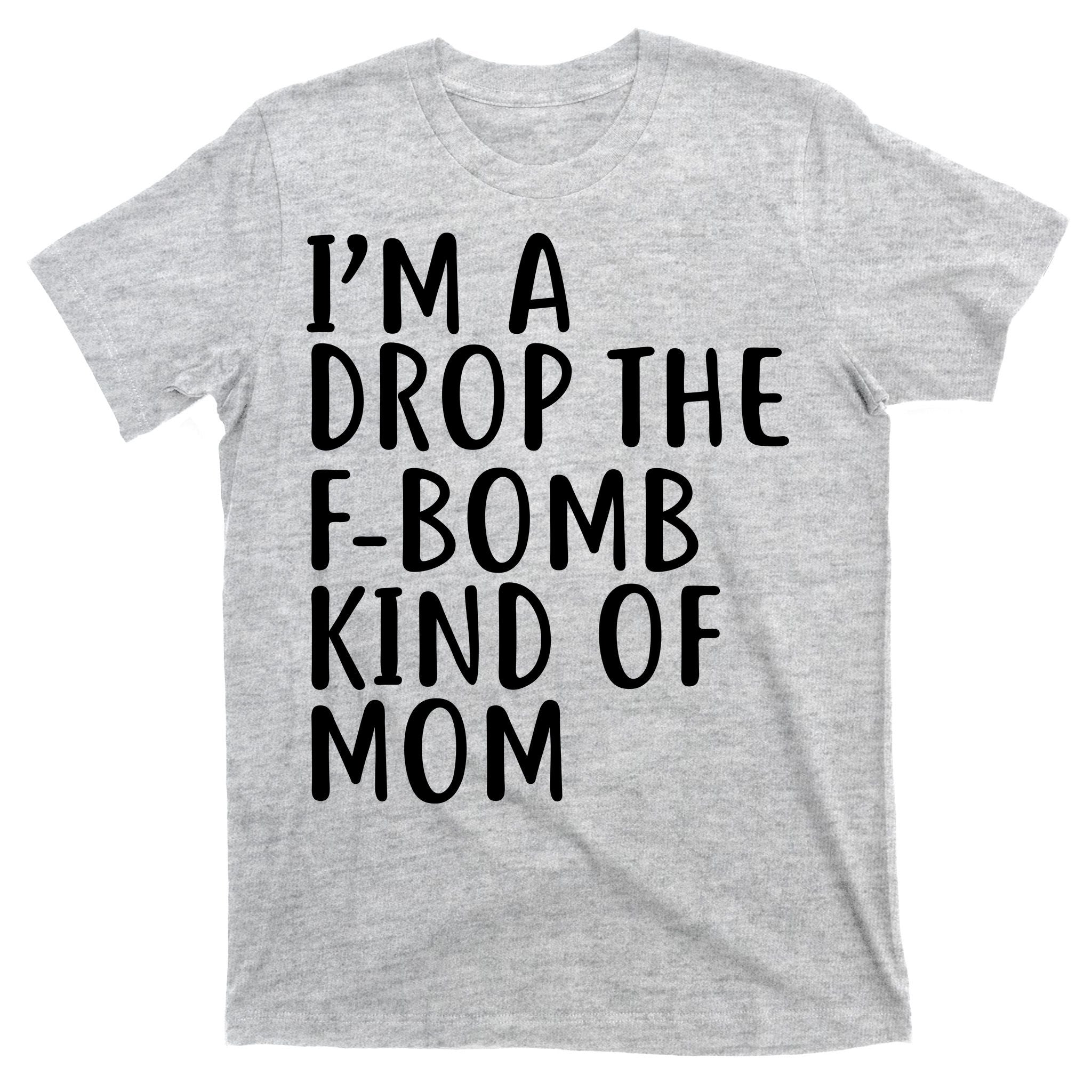 I'm A Drop The F-Bomb Kind Of Mom1 T-Shirt