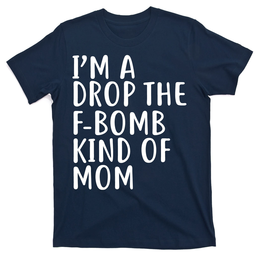 I'm A Drop The F-Bomb Kind Of Mom1 T-Shirt