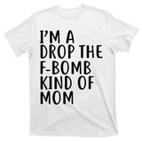 I'm A Drop The F-Bomb Kind Of Mom1 T-Shirt