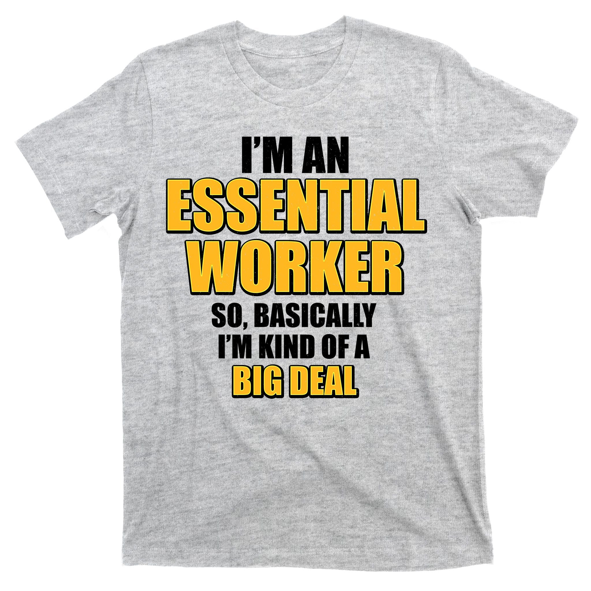 I'm Essential Worker So Basically I'm Kind of A Big Deal T-Shirt