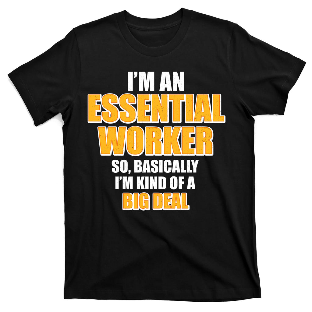 I'm Essential Worker So Basically I'm Kind of A Big Deal T-Shirt