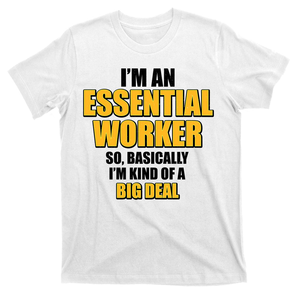 I'm Essential Worker So Basically I'm Kind of A Big Deal T-Shirt