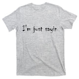 I'm Just Sayin' T-Shirt