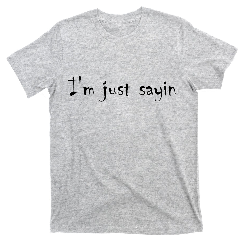 I'm Just Sayin' T-Shirt