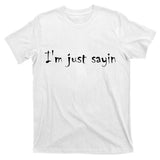 I'm Just Sayin' T-Shirt