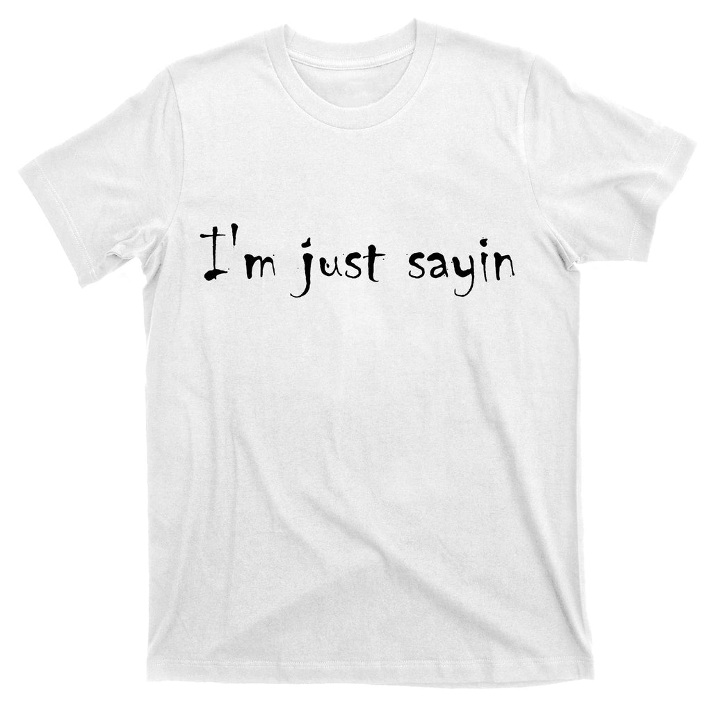 I'm Just Sayin' T-Shirt