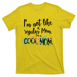I'm Not A Regular Mom I'm A Cool Mom T-Shirt