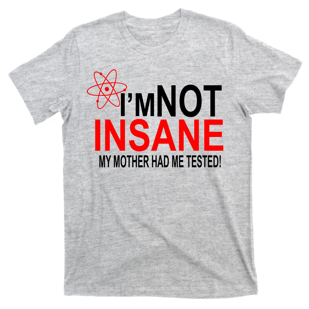 I'm Not Insane My Mother Tested Funny T-Shirt