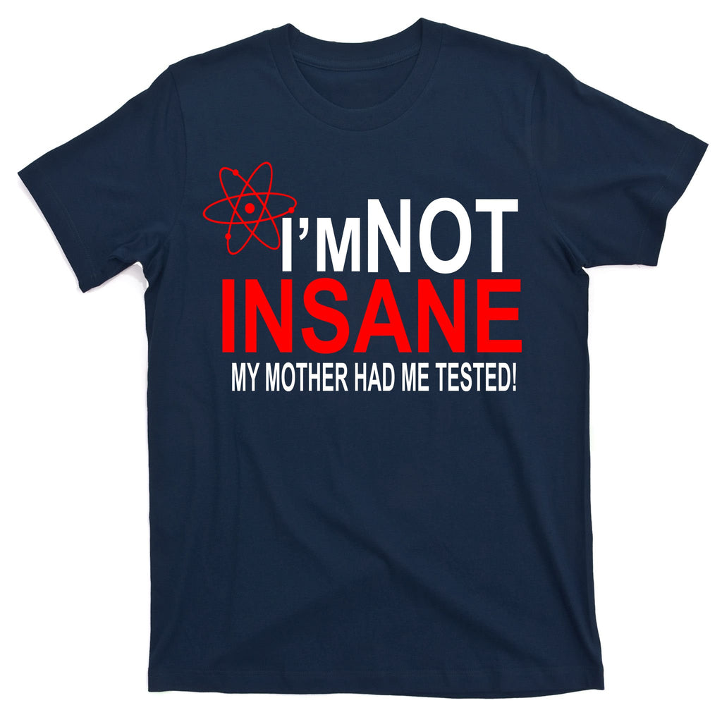 I'm Not Insane My Mother Tested Funny T-Shirt