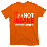 I'm Not Insane My Mother Tested Funny T-Shirt