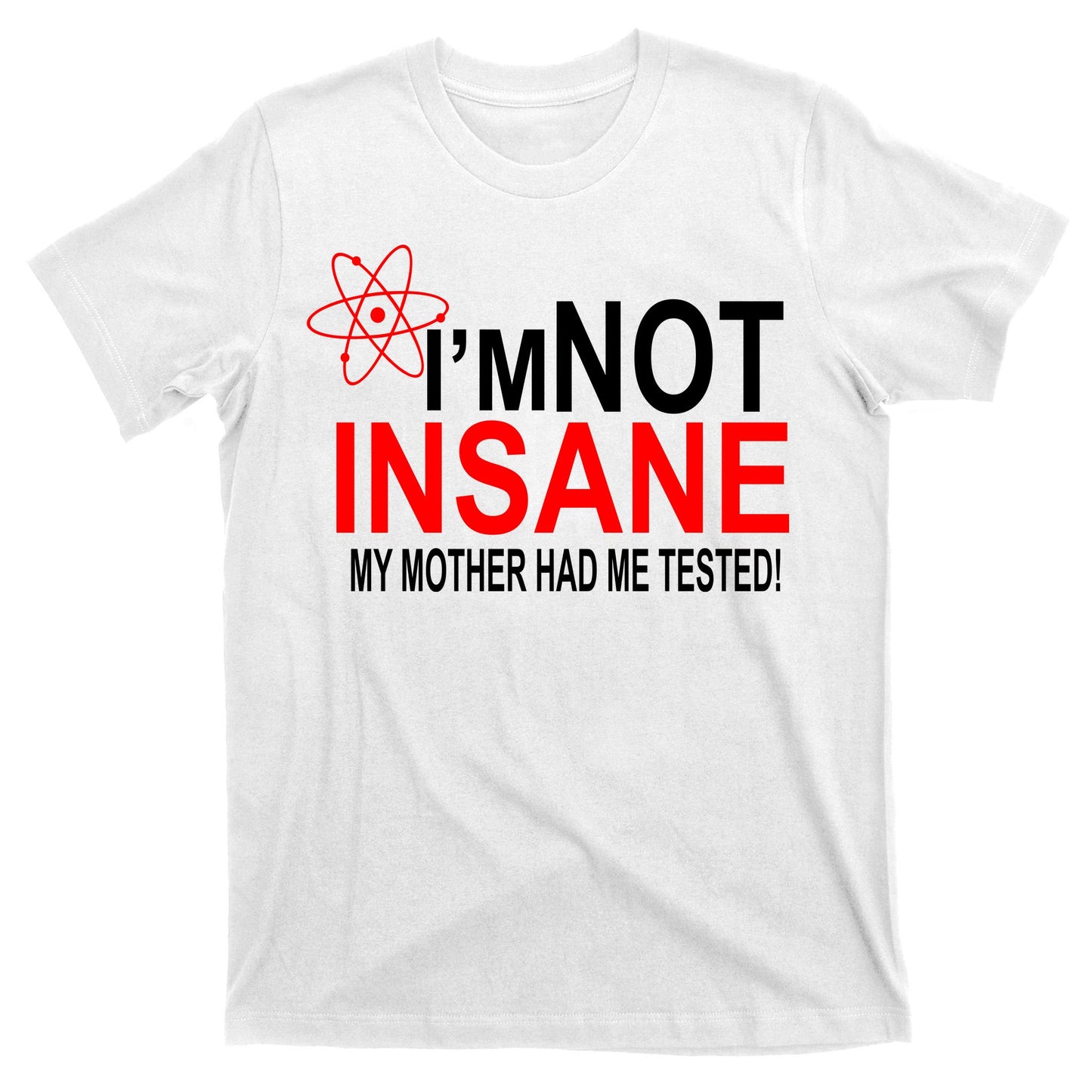 I'm Not Insane My Mother Tested Funny T-Shirt
