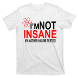 I'm Not Insane My Mother Tested Funny T-Shirt