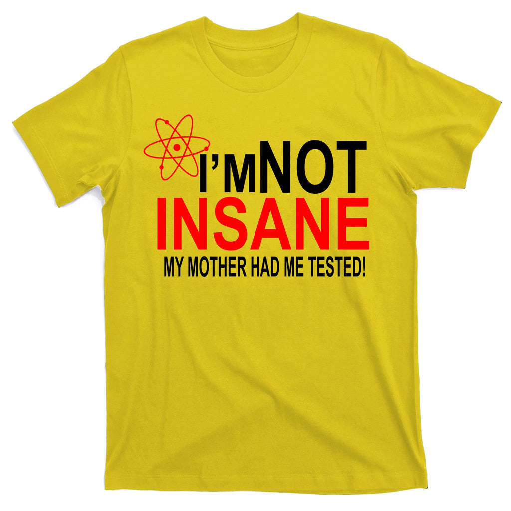 I'm Not Insane My Mother Tested Funny T-Shirt