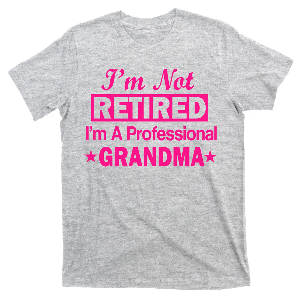 I'm Not Retired I'm A Professional Grandma T-Shirt