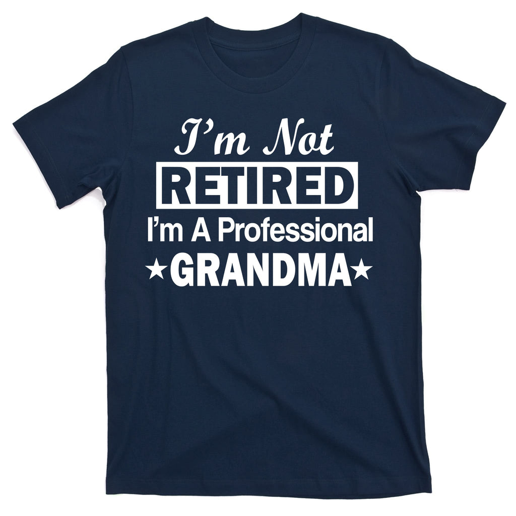 I'm Not Retired I'm A Professional Grandma T-Shirt