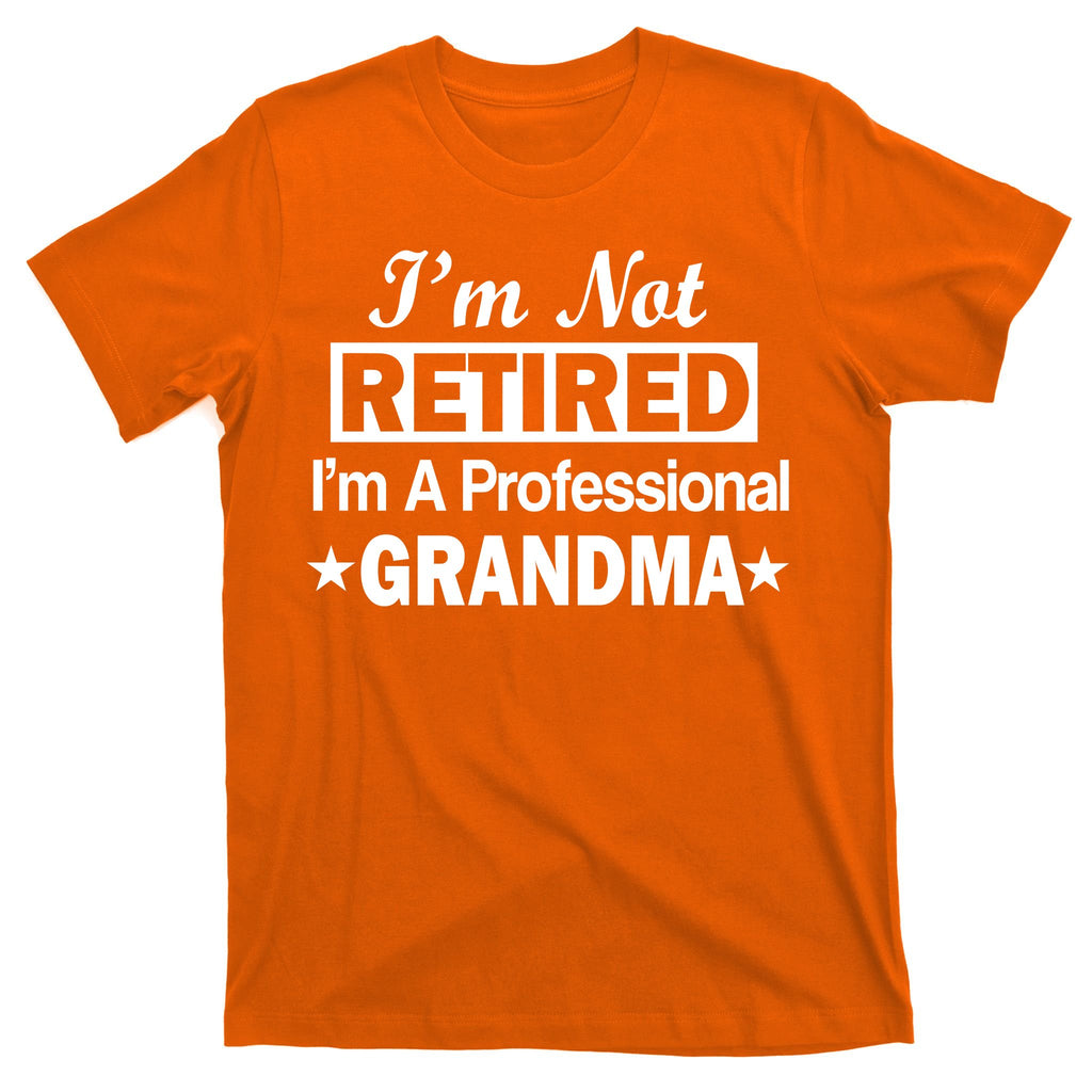 I'm Not Retired I'm A Professional Grandma T-Shirt