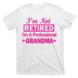 I'm Not Retired I'm A Professional Grandma T-Shirt