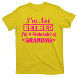 I'm Not Retired I'm A Professional Grandma T-Shirt