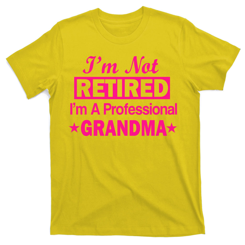 I'm Not Retired I'm A Professional Grandma T-Shirt