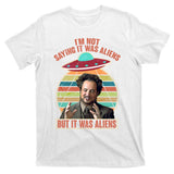 I'm Not Saying It Was Aliens But It Was Aliens T-Shirt