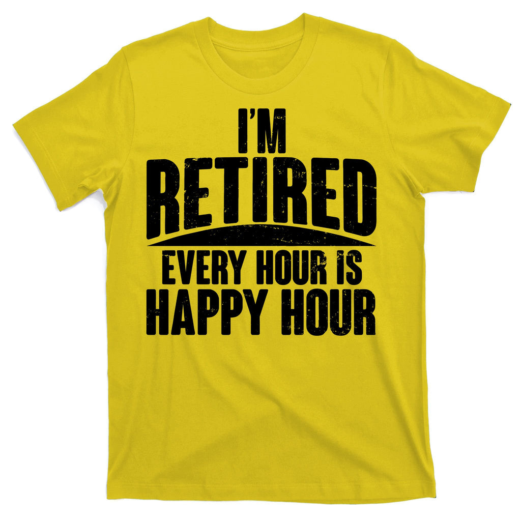 I'm Retired Every Hour is Happy Hour T-Shirt