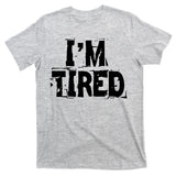 I'm Tired T-Shirt