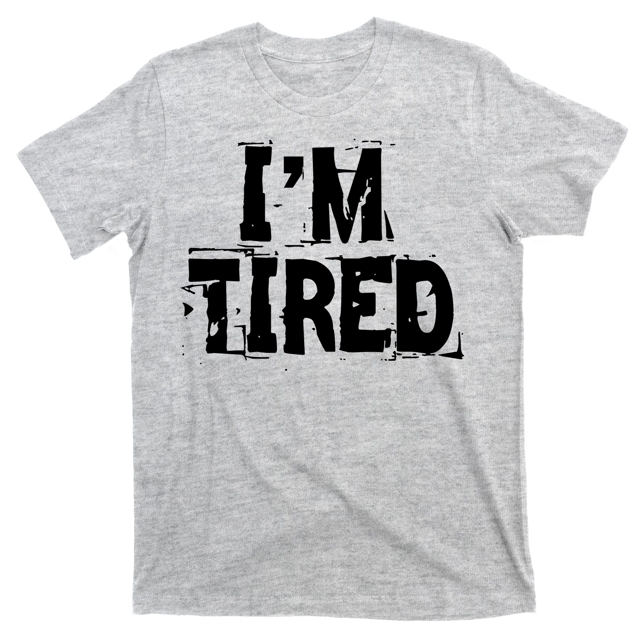 I'm Tired T-Shirt