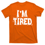 I'm Tired T-Shirt