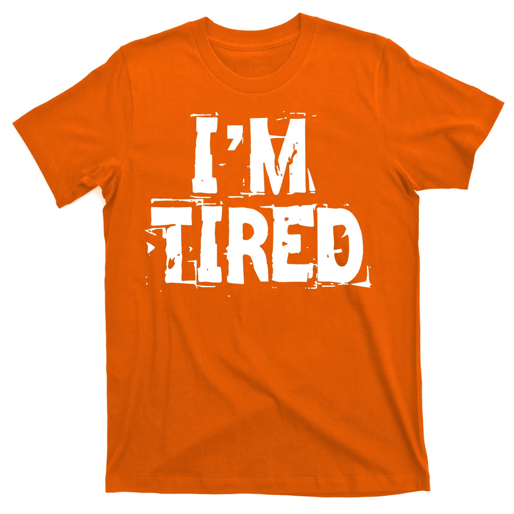 I'm Tired T-Shirt