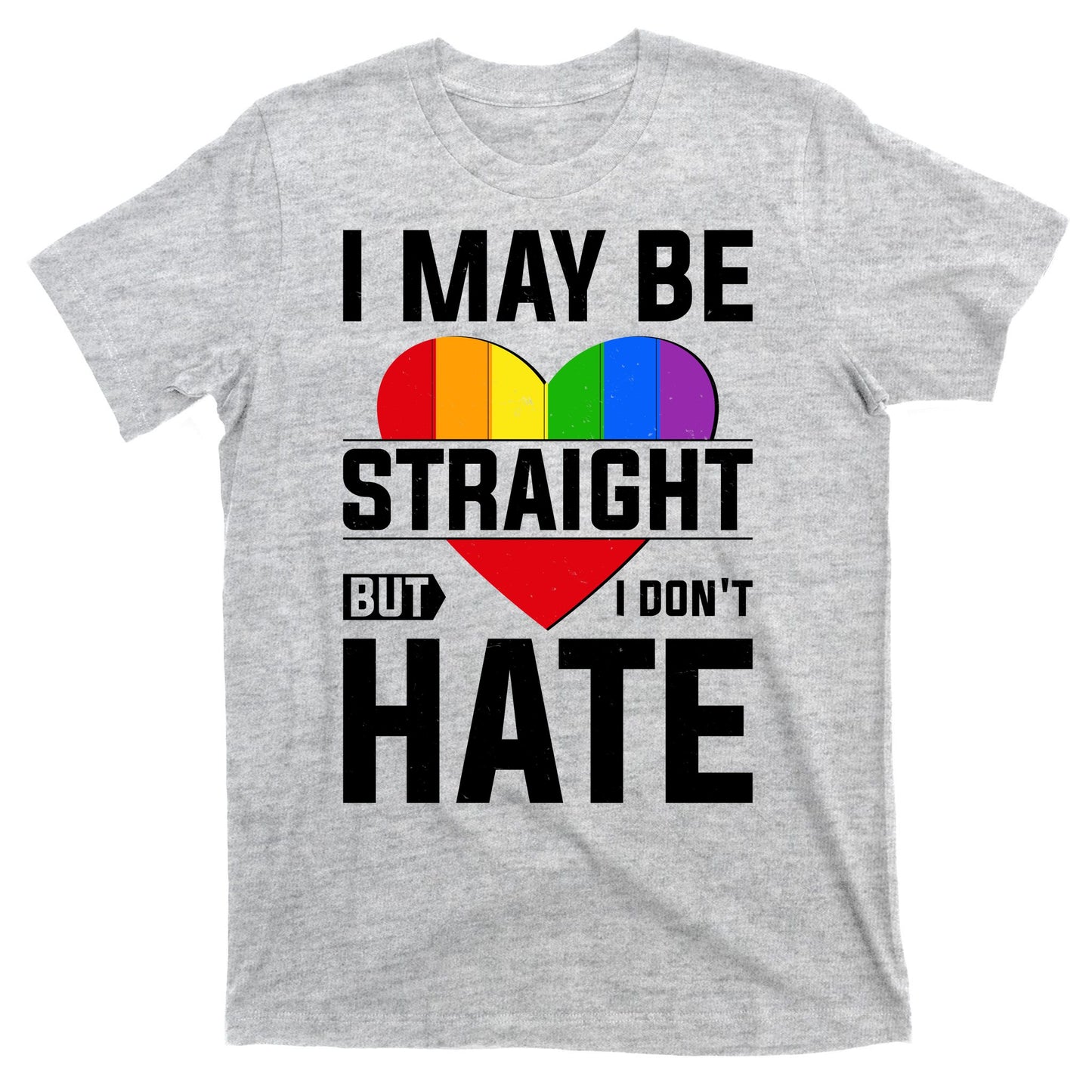 I May Be Straight But I Don't Hate LGBT Pride Ally T-Shirt