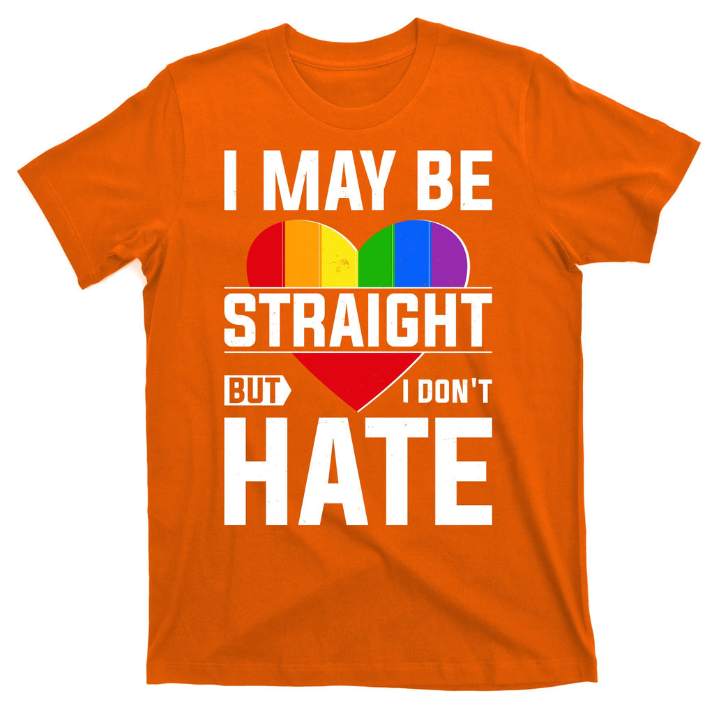 I May Be Straight But I Don't Hate LGBT Pride Ally T-Shirt
