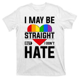 I May Be Straight But I Don't Hate LGBT Pride Ally T-Shirt
