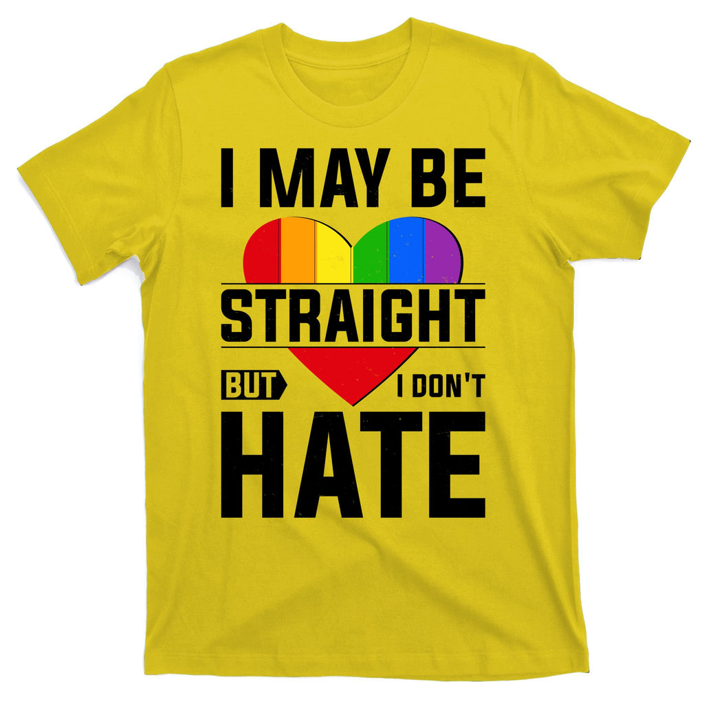 I May Be Straight But I Don't Hate LGBT Pride Ally T-Shirt