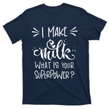 I Make Milk What Is Your Superpower? T-Shirt
