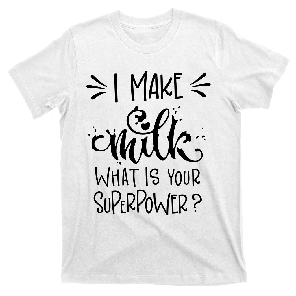 I Make Milk What Is Your Superpower? T-Shirt