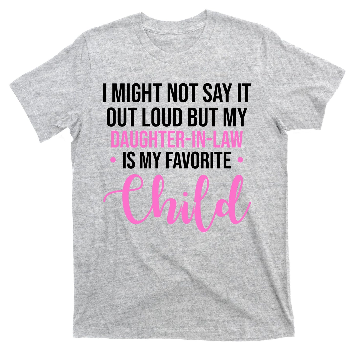 I Might Not Say It Out Loud But My Daughter In Law Is My Favorite T-Shirt
