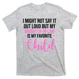 I Might Not Say It Out Loud But My Daughter In Law Is My Favorite T-Shirt