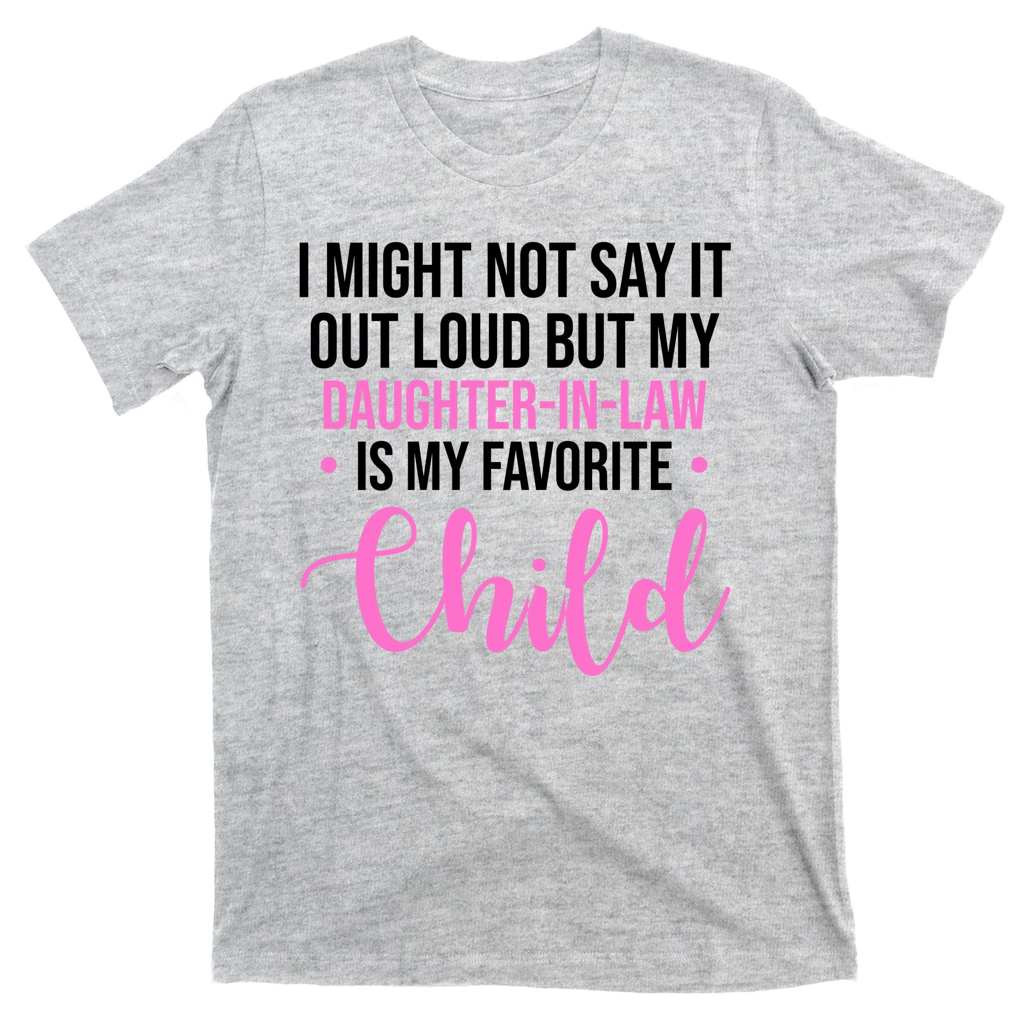 I Might Not Say It Out Loud But My Daughter In Law Is My Favorite T-Shirt