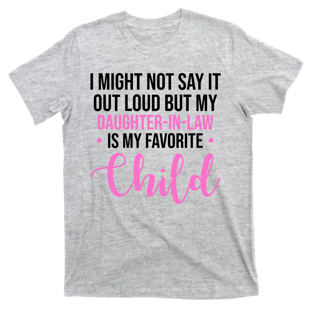 I Might Not Say It Out Loud But My Daughter In Law Is My Favorite T-Shirt