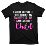 I Might Not Say It Out Loud But My Daughter In Law Is My Favorite T-Shirt
