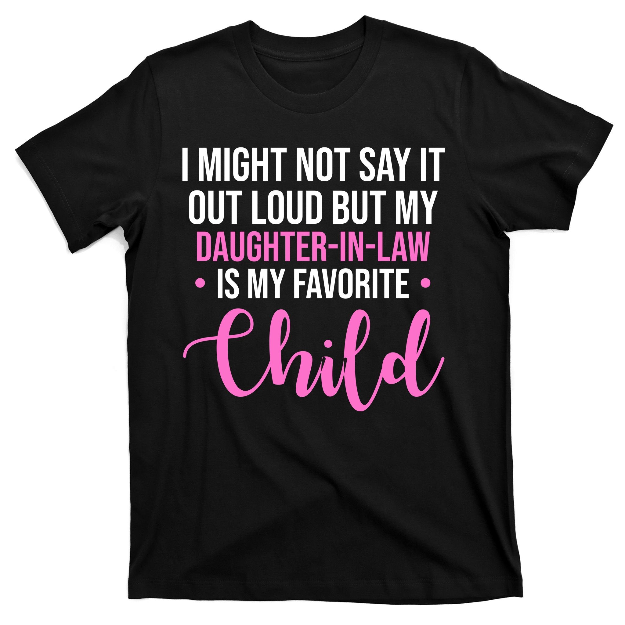 I Might Not Say It Out Loud But My Daughter In Law Is My Favorite T-Shirt